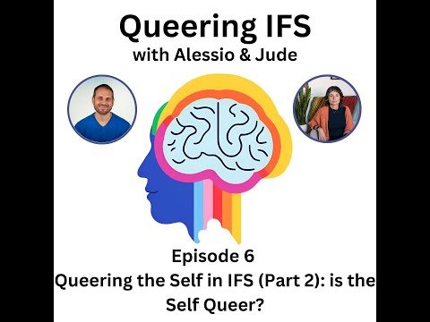 Queering IFS - Episode 6 - Queering the Self in IFS (Part 2): is the Self Queer?