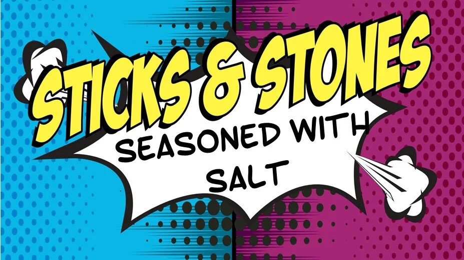 10/6/2019 - Sticks and Stones: Seasoned With Salt