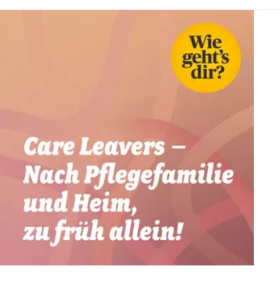 Care Leavers - Nach Pflegefamilie und Heim zu früh allein!