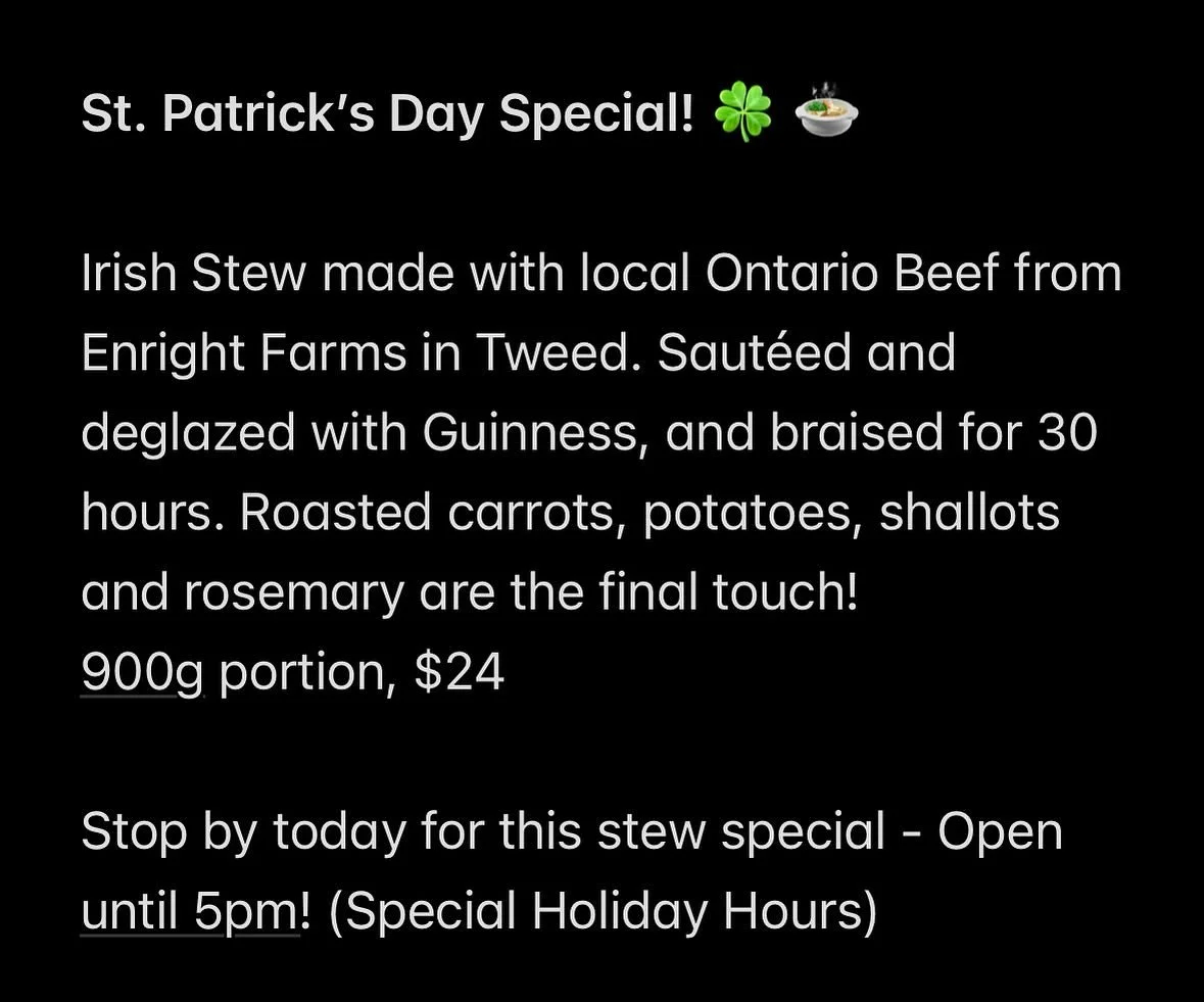 Irish Stew made with local Ontario Beef from Enright Farms in Tweed. Saut&eacute;ed and deglazed with Guinness, and braised for 30 hours. Roasted carrots, potatoes, shallots and rosemary are the final touch! 
900g portion, $24

Stop by today for this