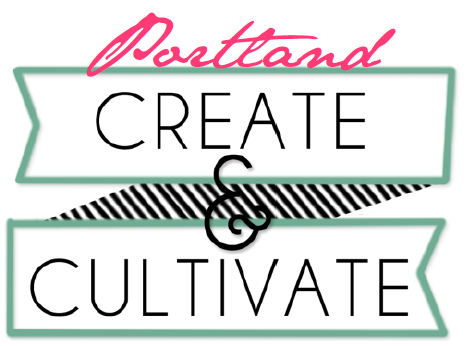 CREATE + CULTIVATE PORTLAND