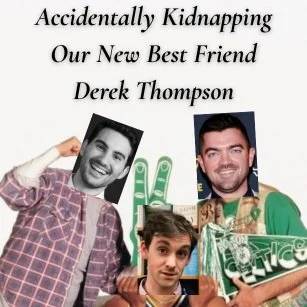 Accidentally Kidnapping Our New Best Friend Derek Thompson