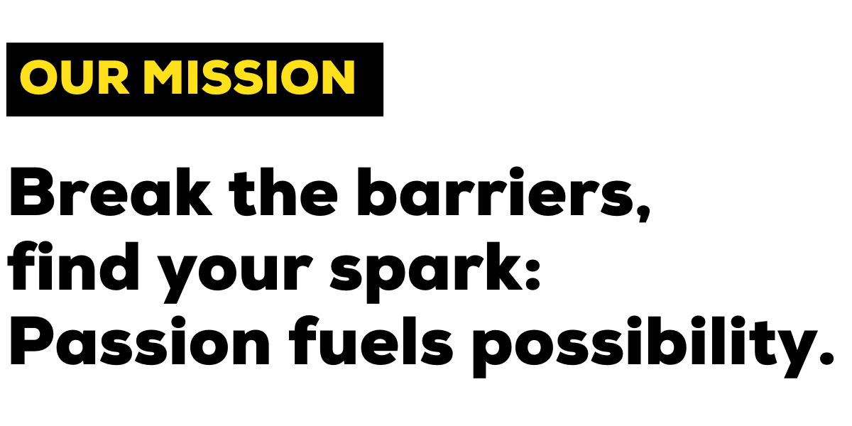 Break the barriers, find your spark Passion fuels possibility..png