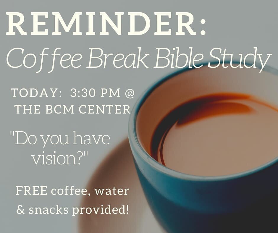 TODAY: Coffee Break Bible Study at the BCM center at 3:30 PM!! Come join us!! 

Please continue to wear masks and socially distance!