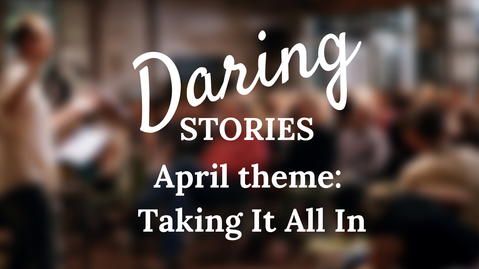 Daring Stories: Taking It All In
