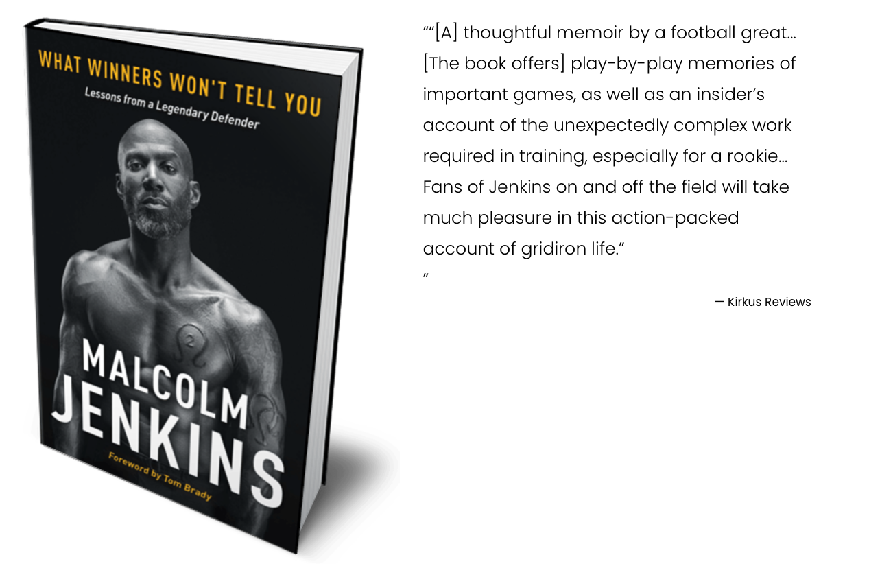  Malcolm Jenkins looks back on his renowned thirteen-year NFL career and his life beyond football in memoir WHAT WINNERS WON'T TELL YOU Lessons from a Legendary Defender 