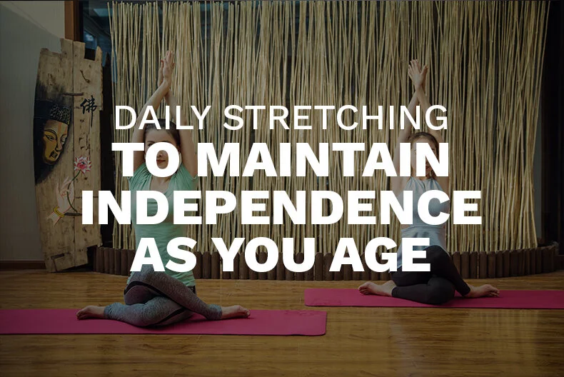 How Daily Stretching Lets You Maintain Independence as You Age