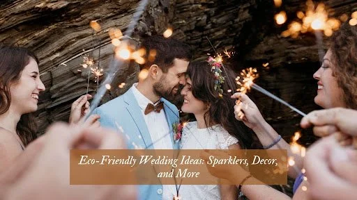 Eco-Friendly Wedding Ideas: Sparklers, Decor, and More