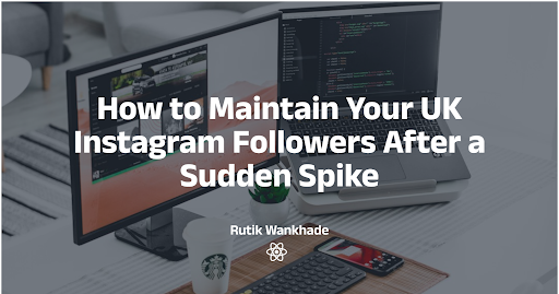 How to Maintain Your UK Instagram Followers After a Sudden Spike