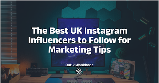The Best UK Instagram Influencers to Follow for Marketing Tips