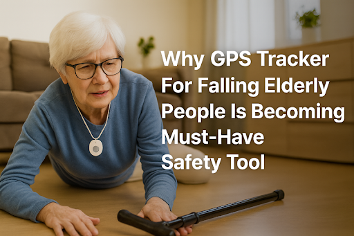 Why GPS Tracker For Falling Elderly People Is Becoming Must-Have Safety Tool? 