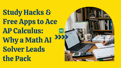 Study Hacks &amp; Free Apps to Ace AP Calculus: Why a Math AI Solver Leads the Pack