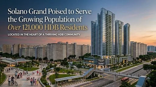 Solano Grand Poised to Serve the Growing Population of Over 121,000 HDB Residents