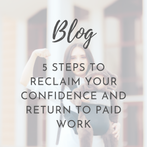 5 Steps To Reclaim Your Confidence And Return To Paid Work