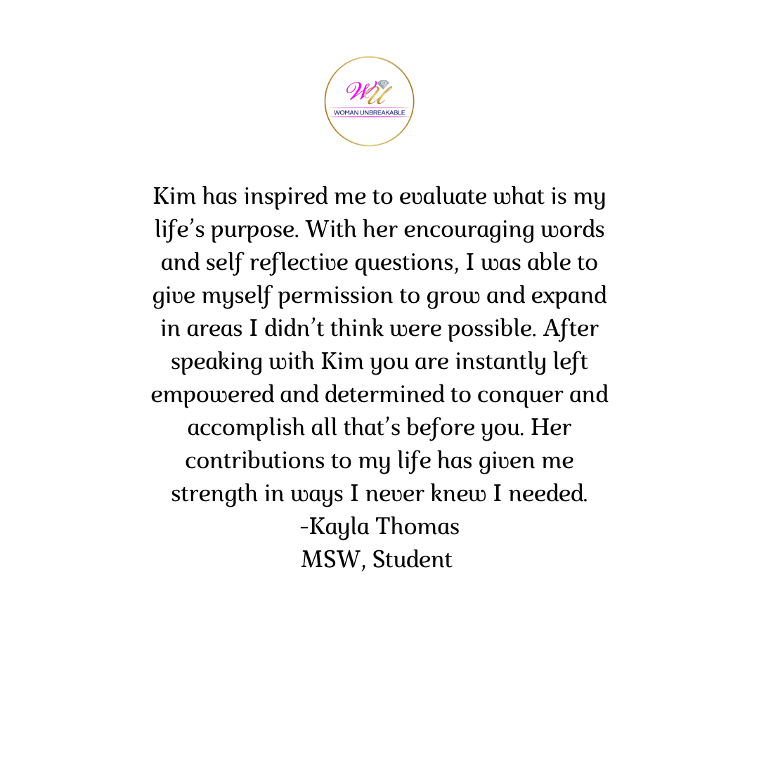 Kim has provided me with the to evaluate what is my life’s purpose. With her encouraging words and self reflective questions, I was able to give myself permission to grow and expand in areas I didn’t think were possi.png