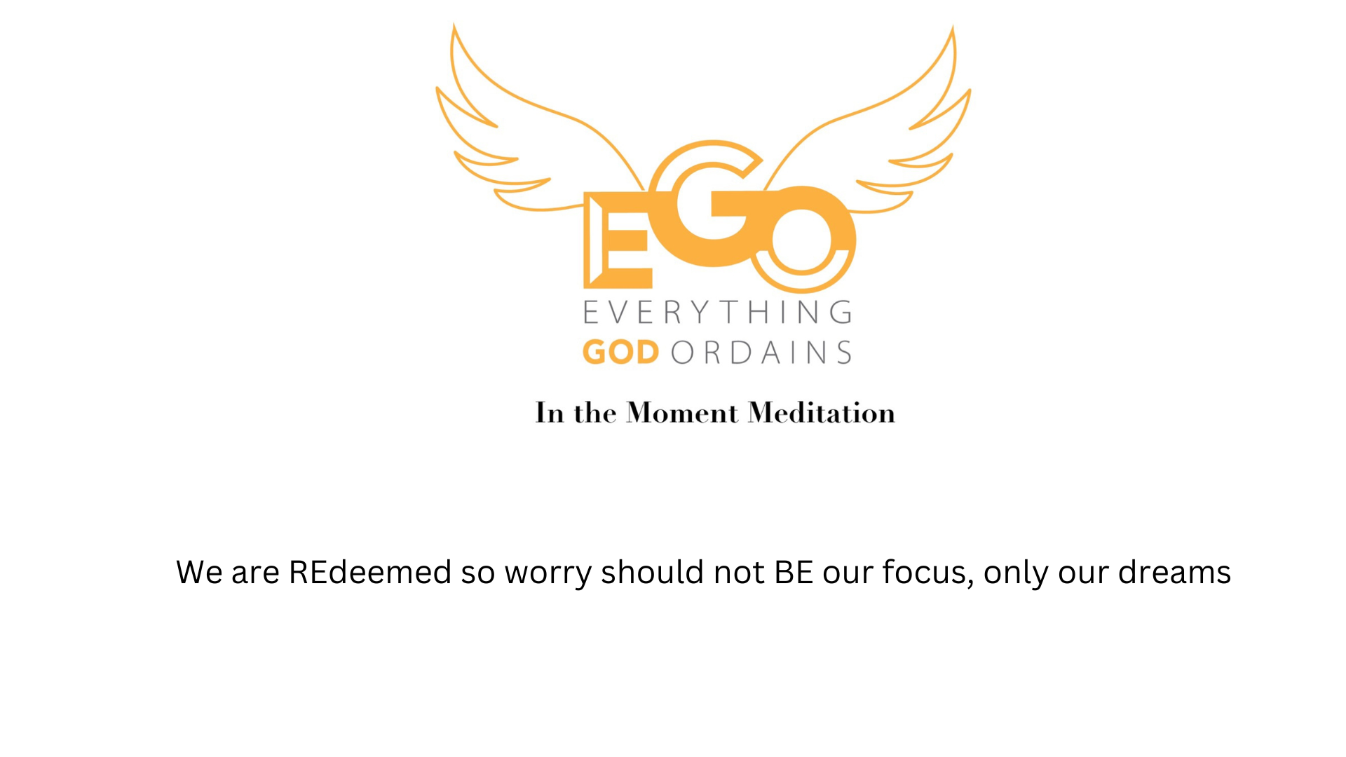 We are REdeemed so worry should not BE our focus, only our dreams