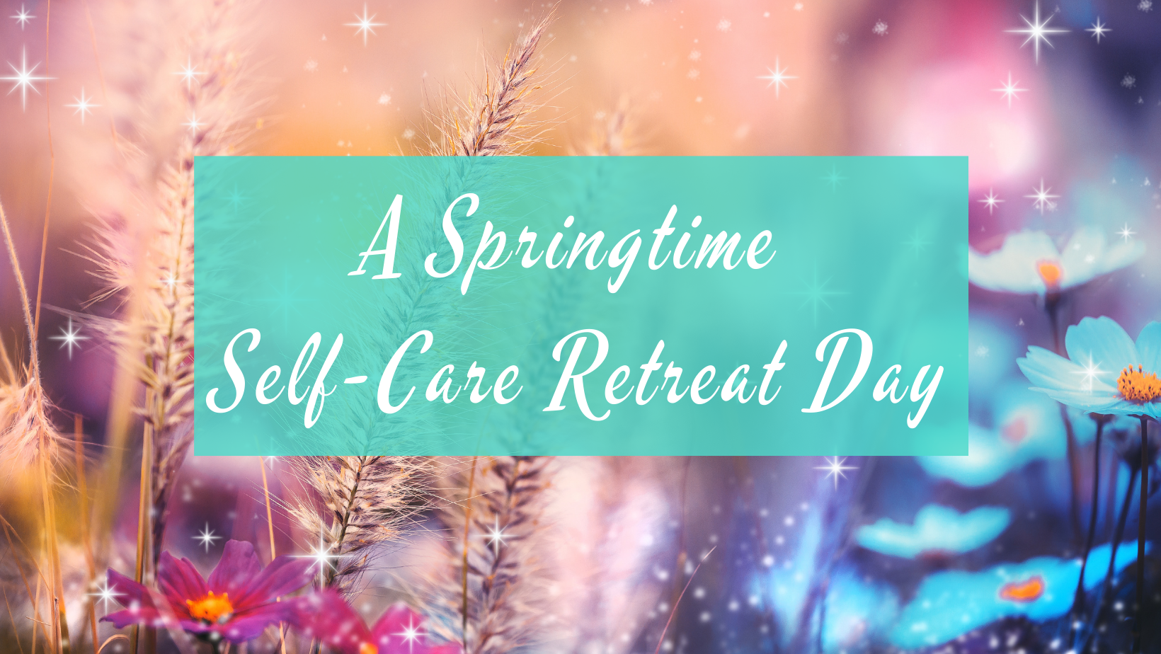 A Springtime Self-Care Retreat Day
