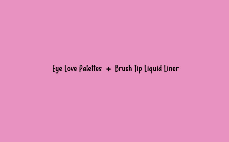 Eye Love Pallettes + Brush Tip Liquid Liner