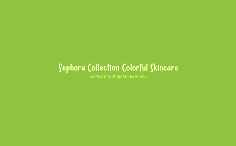 Sephora Collection Colorful Skincare / Skincare to brighten your day