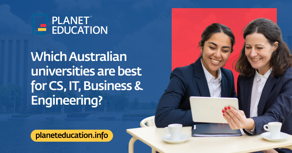 Which Australian Universities Are Best for CS, IT, Business &amp; Engineering?