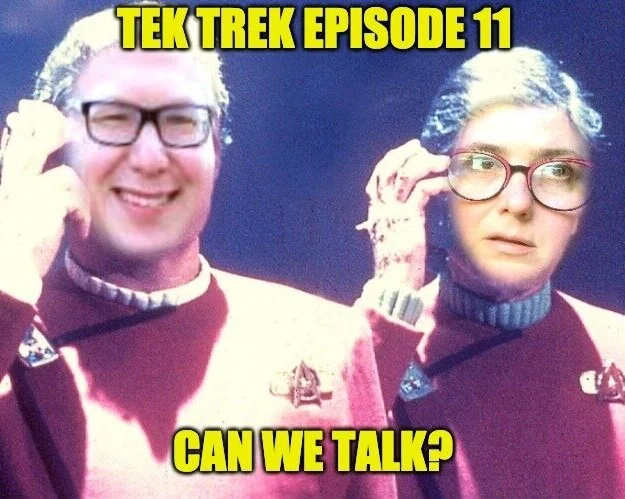 Tek Trek Episode 11: Can We Talk?