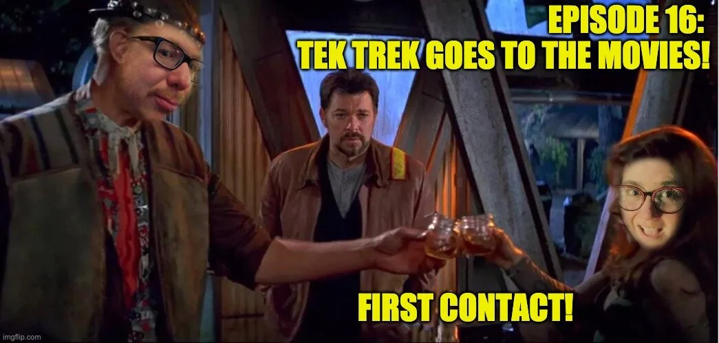 Tek Trek Episode 16: Tek Trek Goes to the Movies: First Contact!