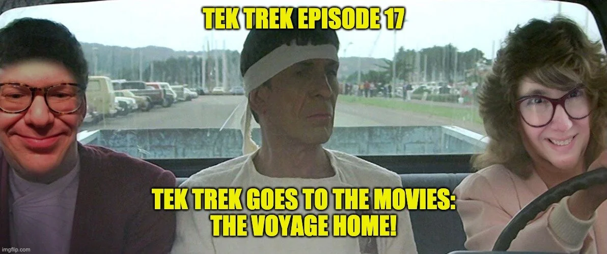 Tek Trek Episode 17: Tek Trek Goes to the Movies: The Voyage Home!