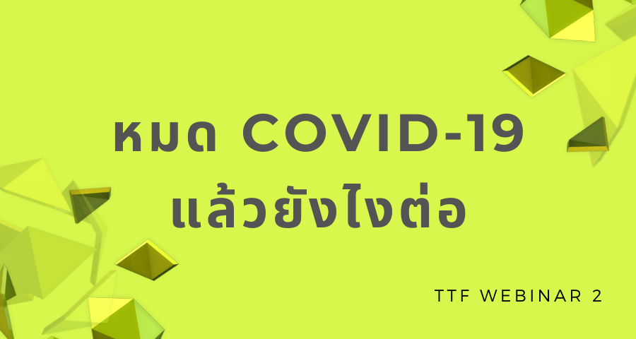 TTF Webinar 2: หมด COVID-19 แล้วยังไงต่อ