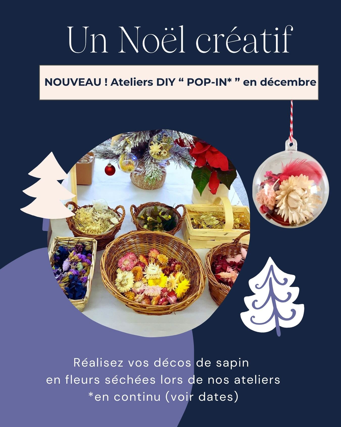 NEW ! Les Ateliers POP-IN* No&euml;l 🎄 

*venez quand &ccedil;a vous arrange pendant les cr&eacute;neaux propos&eacute;s 

Cr&eacute;ez vos d&eacute;corations de No&euml;l en fleurs s&eacute;ch&eacute;es.
Une activit&eacute; cr&eacute;ative pour les