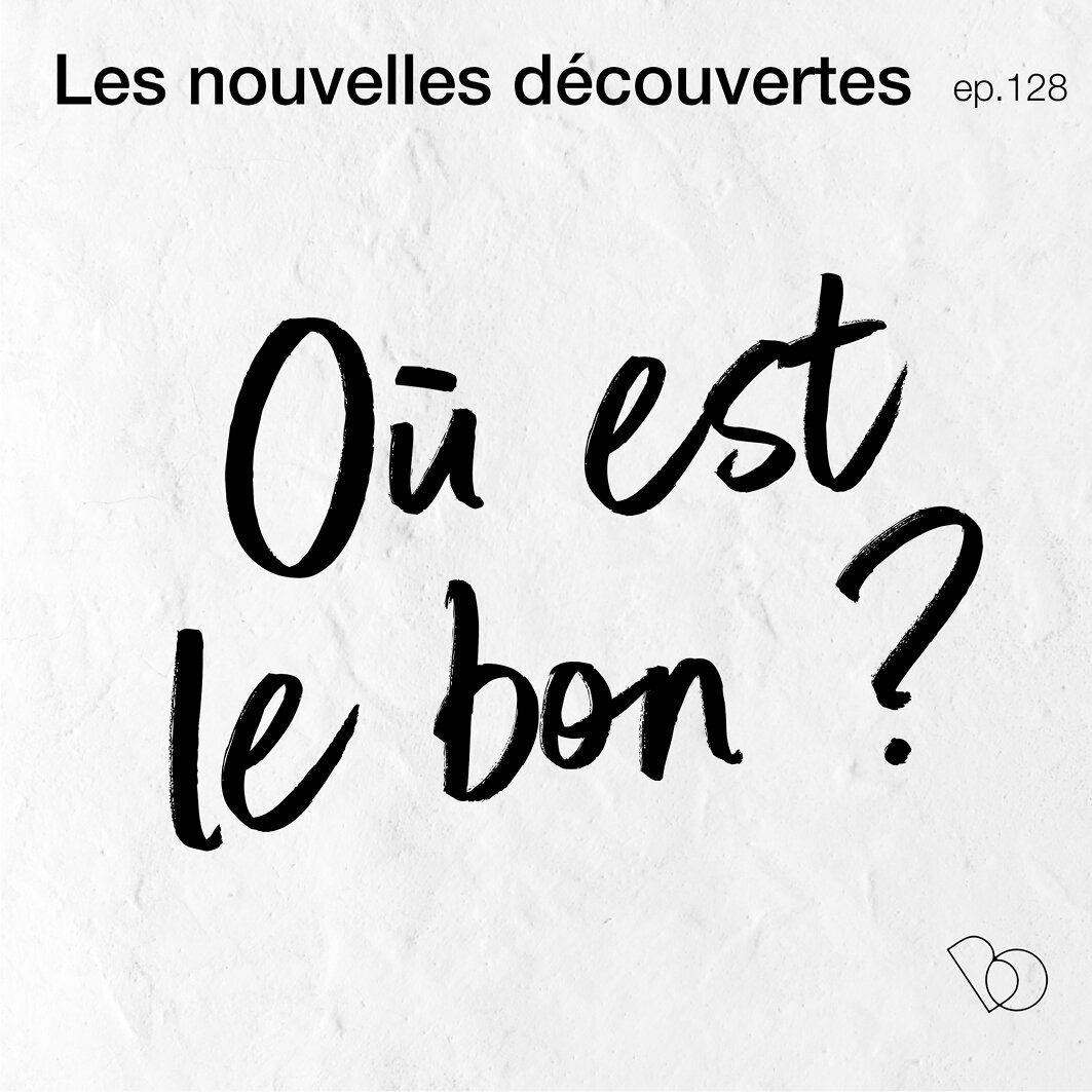 #128 - LES NOUVELLES DÉCOUVERTES, OÙ EST LE BON ?