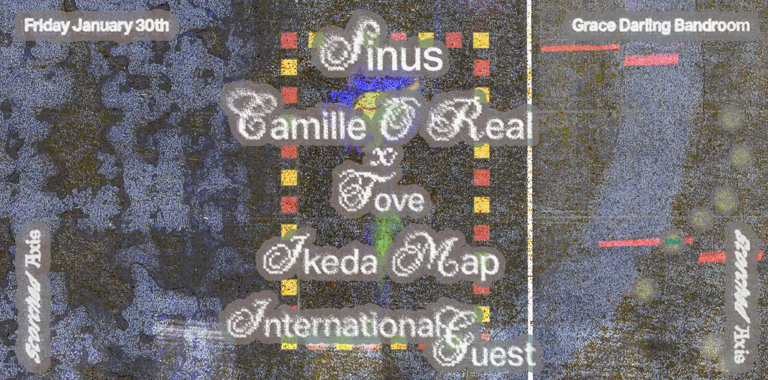 Scorched Axis pres. Camille O Real, Sinus, Ikeda Map &amp; Secret International Guests (TBA)