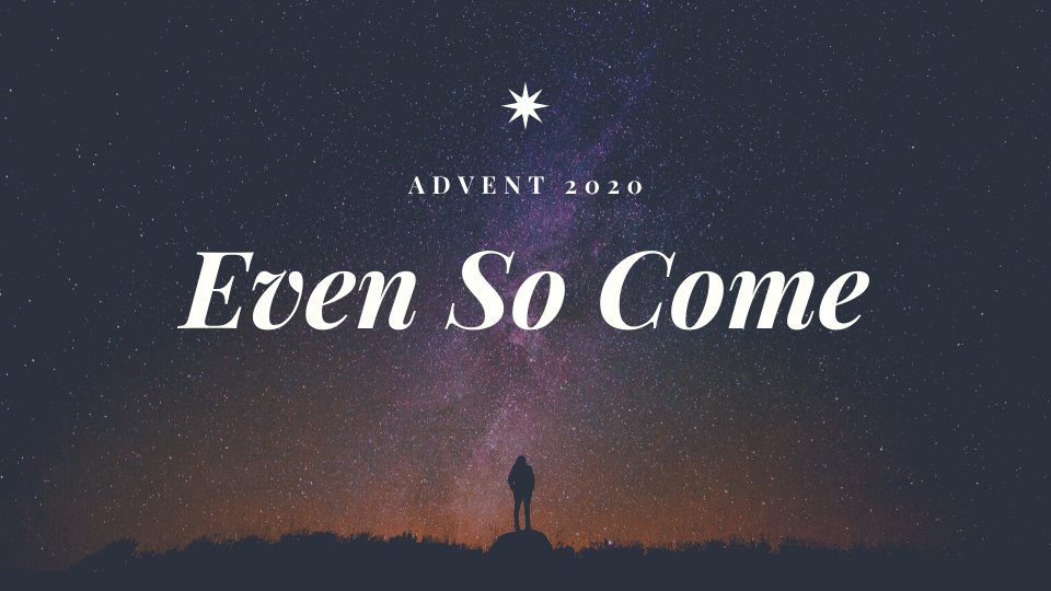 Even So Come (Advent 2020)