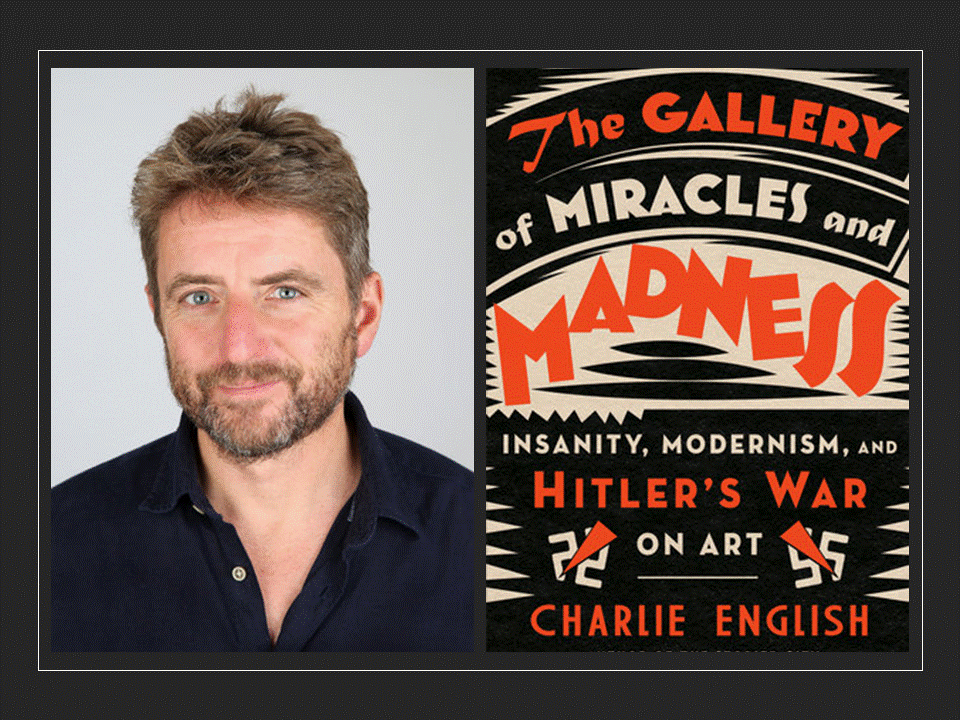 Book Discussion with Charlie English about The Gallery of Miracles and Madness: Insanity, Modernism, and Hitler's War on Art