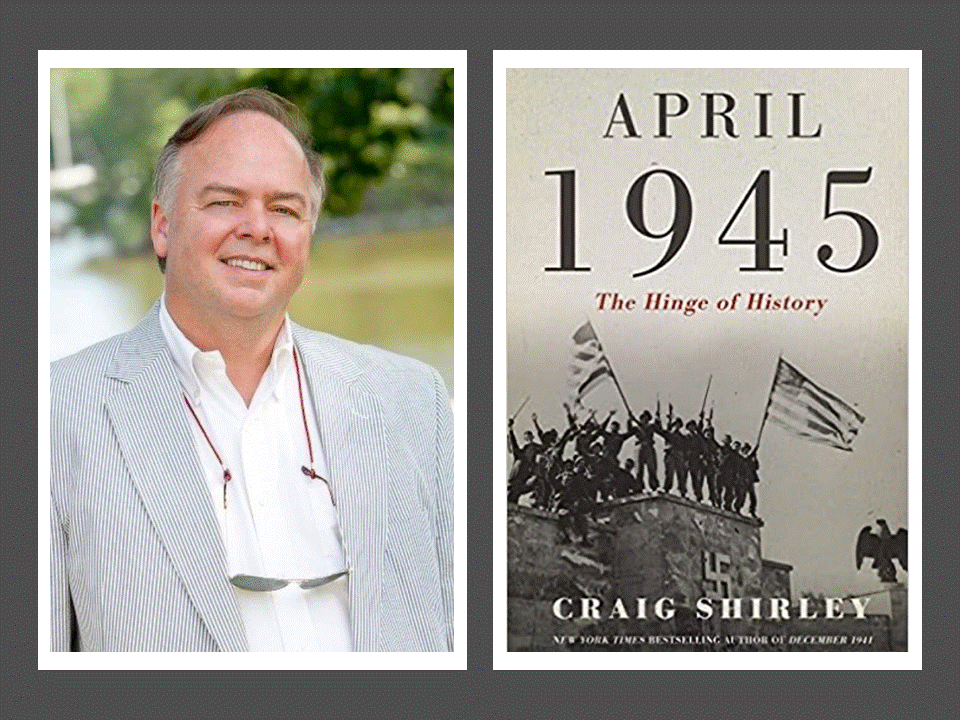 Book Discussion with Craig Shirley about “April 1945: The Hinge of History”