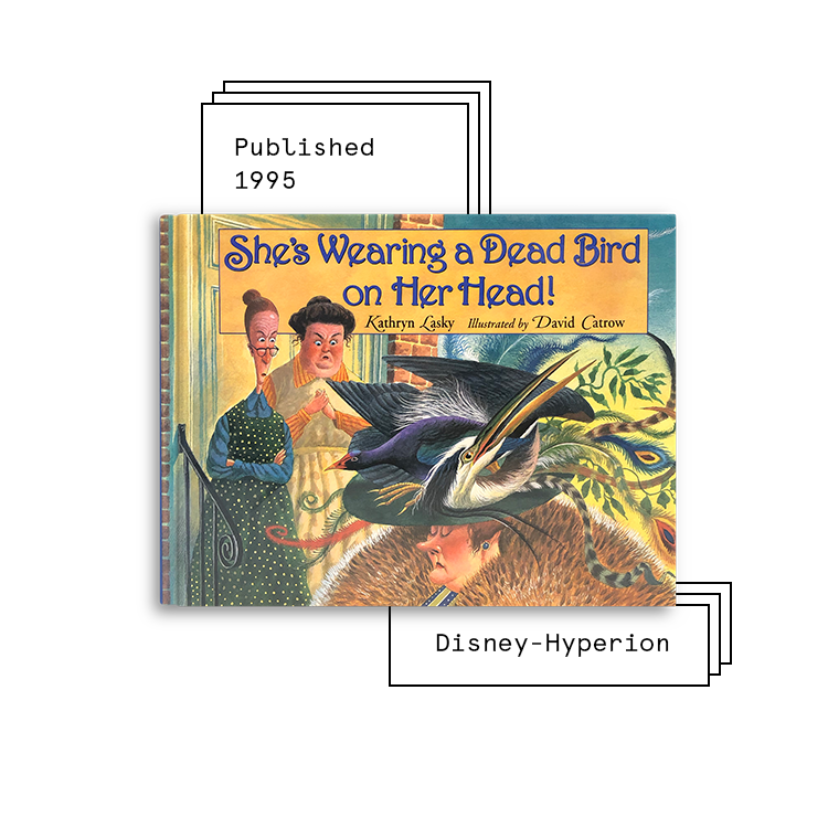 She’s Wearing a Dead Bird on Her Head! Author: Kathryn Lasky Illustrator: David Catrow Purchase Book: Amazon , Barnes & Noble , Books A Million , IndieBound , Target , Walmart