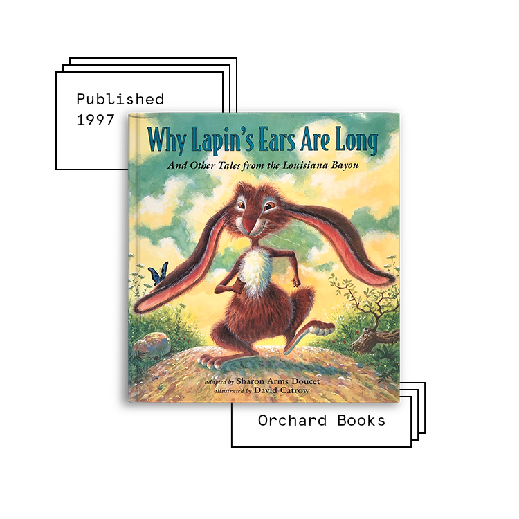 Why Lapin’s Ears Are Long Author: Sharon Arms Doucet Illustrator: David Catrow Purchase Book: Amazon , Barnes & Noble