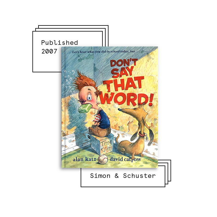 Don’t Say That Word! Author: Alan Katz Illustrator: David Catrow Purchase Book: Amazon , Barnes & Noble , Books A Million , IndieBound , Walmart