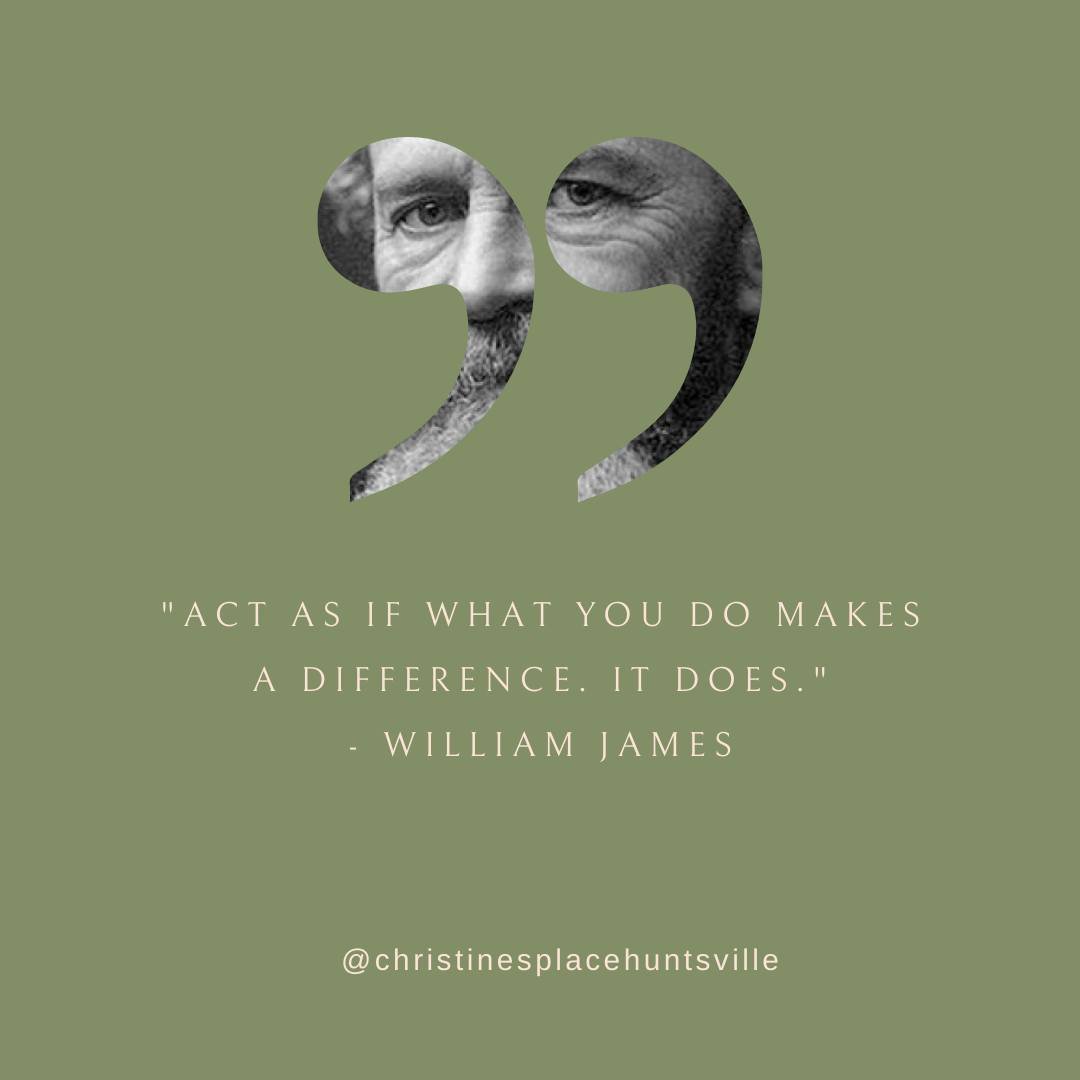&quot;Act as if what you do makes a difference. It does.&quot; William James