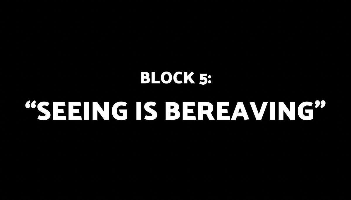 BLOCK 5: SEEING IS BEREAVING
This block contains: 1) TAKE AWAY, d. Robert Sickels and Rachel Sapper. 2) WHEN I SEE ROSES I THINK OF YOU, d. Jordie Simpson. 3) THE CROSSING OVER EXPRESS, d. Luke Barnett. 4) DEATH IS A GIANT PEANUT, d. Amy Boisvert. 5)