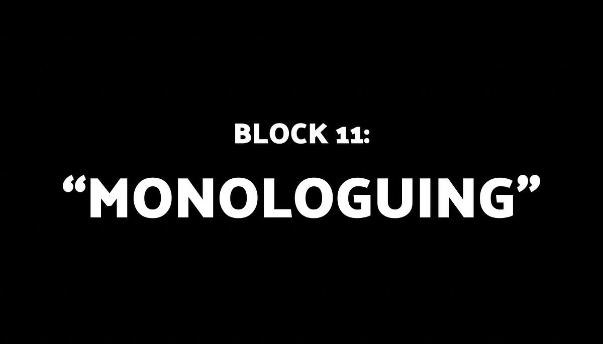 BLOCK 11: MONOLOGUING
This block contains: 1) UP CLOSE d. Lukas Hassel 2) NOGGIN d. Case Jernigan 3) YOUR OPINION, PLEASE d. Marshall Granger 4) RADIOHEAD d. Victoria Basadre 5) GOOD BOY BANJO d. Jackie! Zhou