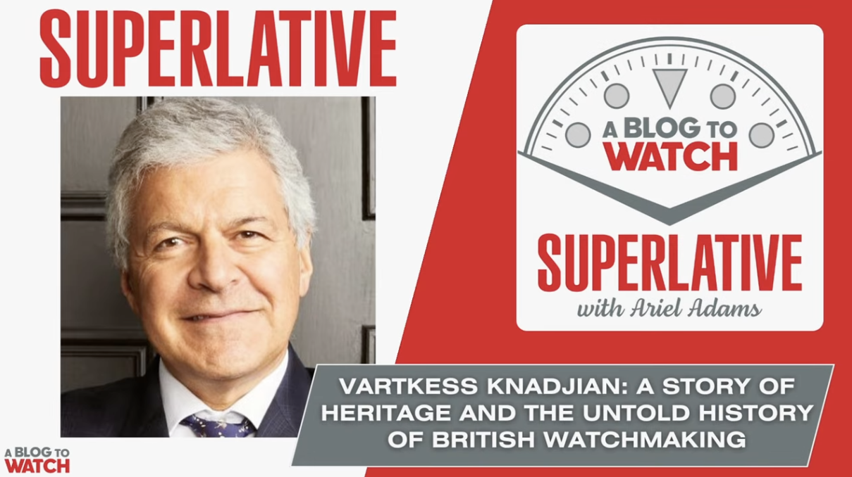 The Superlative Podcast: Vartkess Knadjian And The Untold History Of British Watchmaking