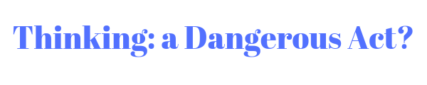 Thinking_ a Dangerous Act_.png