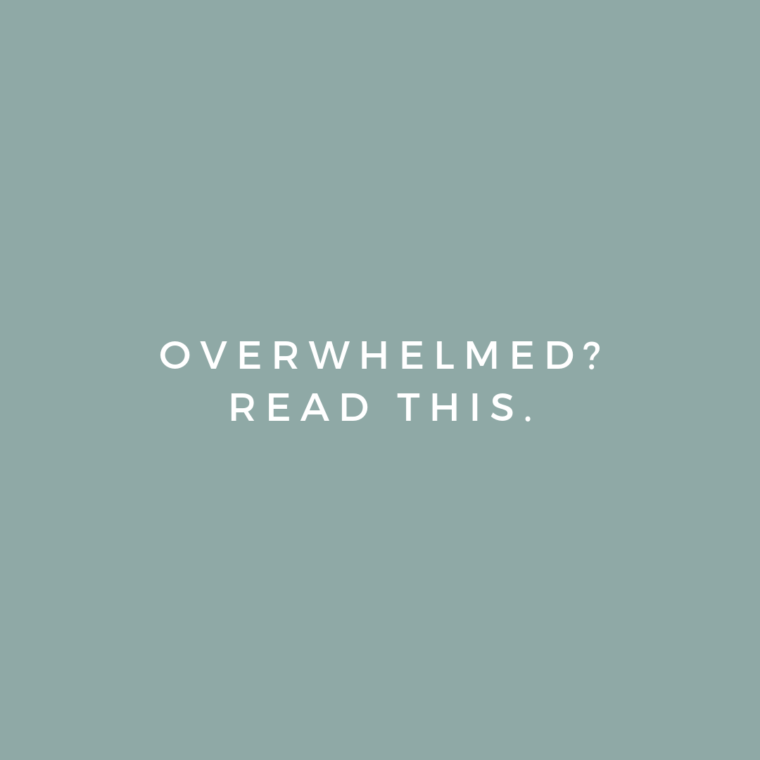 Overwhelmed? Read this. 