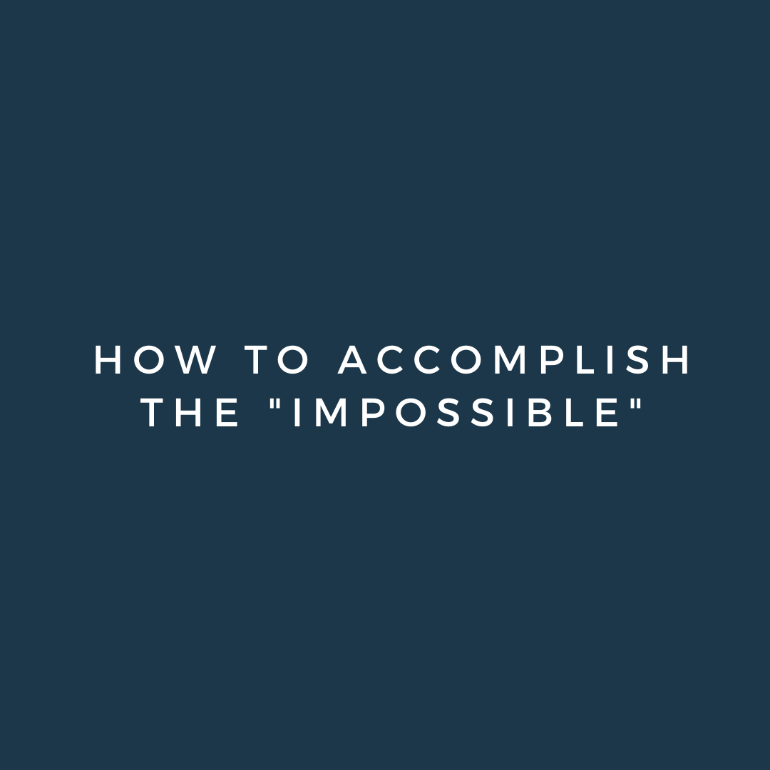 How to accomplish the “impossible”