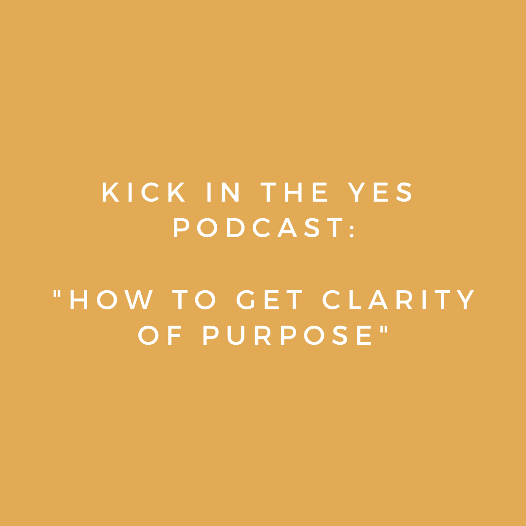 Kick In The Yes Podcast: How to get clarity of purpose