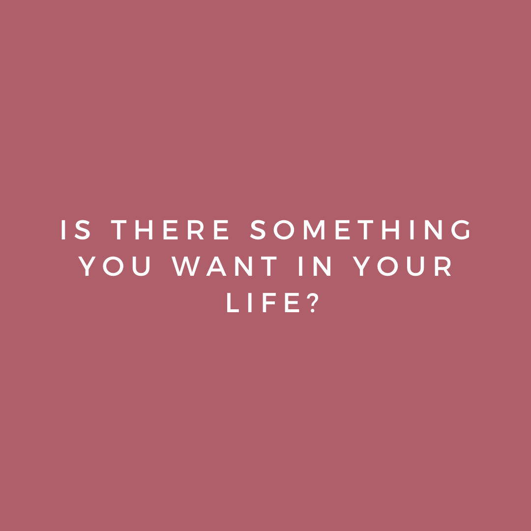 Is there something you want in your life? 