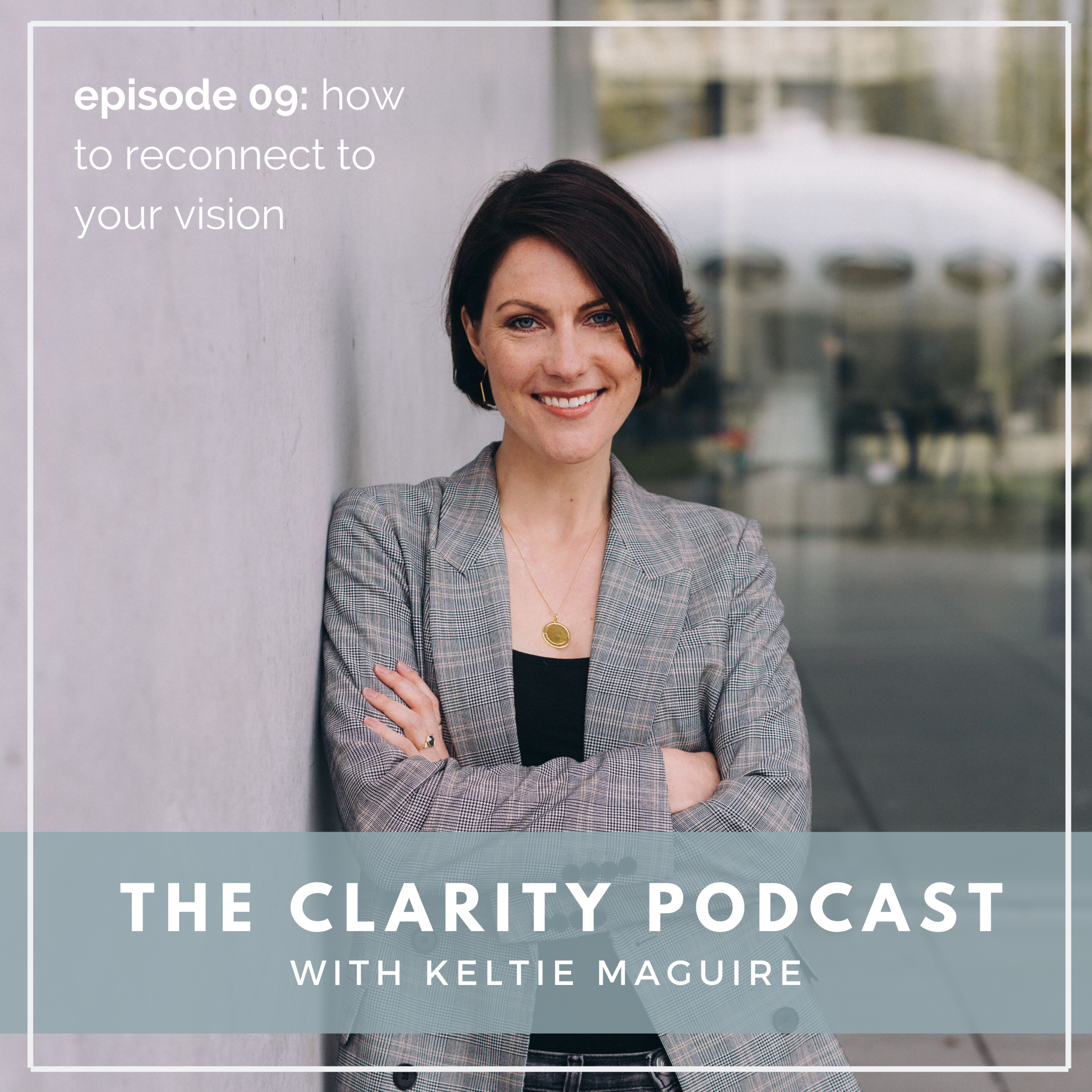 The Clarity Podcast, Ep 09: How to reconnect to your vision