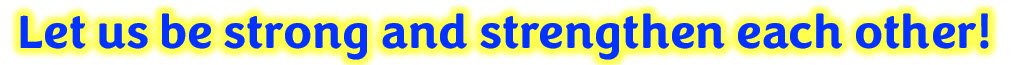 Let us be strong and strengthen each other