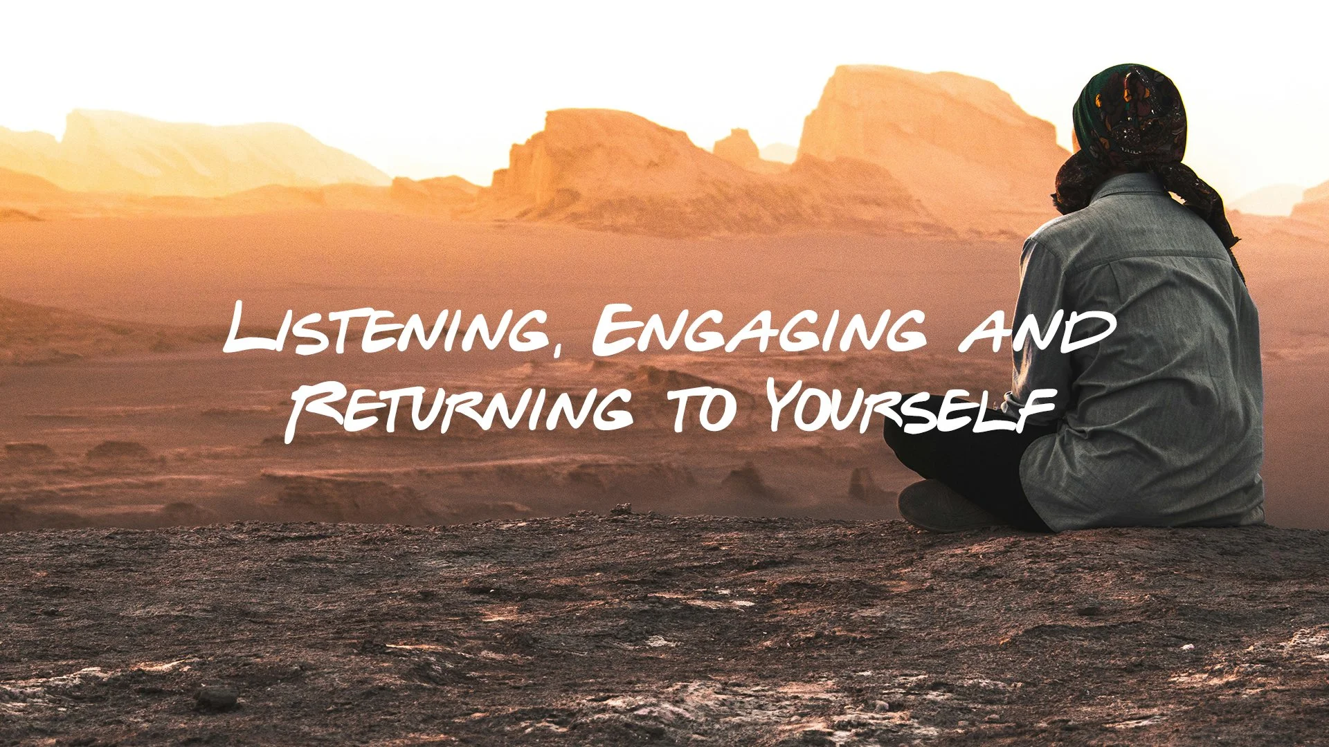 Listening, Engaging and Returning To Yourself.