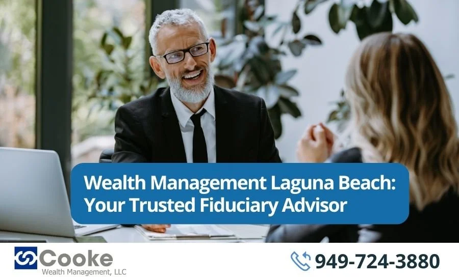 Wealth Management Laguna Beach: Your Trusted Fiduciary Advisor